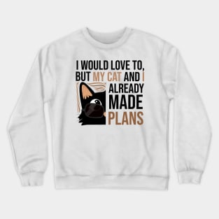 I WOULD LOVE TO BUT MY CAT AND I ALREADY MADE PLANS Crewneck Sweatshirt